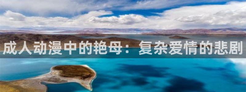 age动漫论坛：成人动漫中的艳母：复杂爱情的悲剧